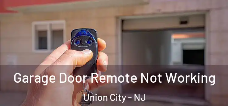  Garage Door Remote Not Working Union City - NJ